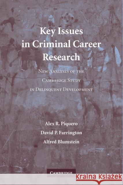 Key Issues in Criminal Career Research: New Analyses of the Cambridge Study in Delinquent Development