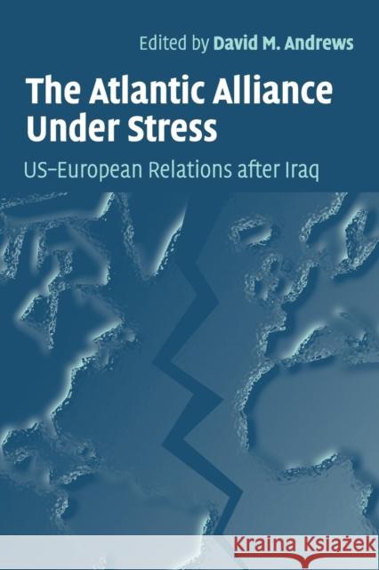 The Atlantic Alliance Under Stress: Us-European Relations After Iraq