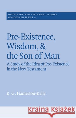 Pre-Existence, Wisdom, and the Son of Man: A Study of the Idea of Pre-Existence in the New Testament