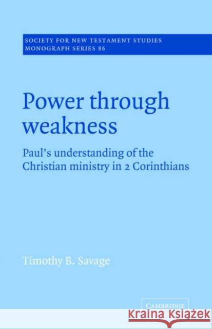 Power Through Weakness: Paul's Understanding of the Christian Ministry in 2 Corinthians