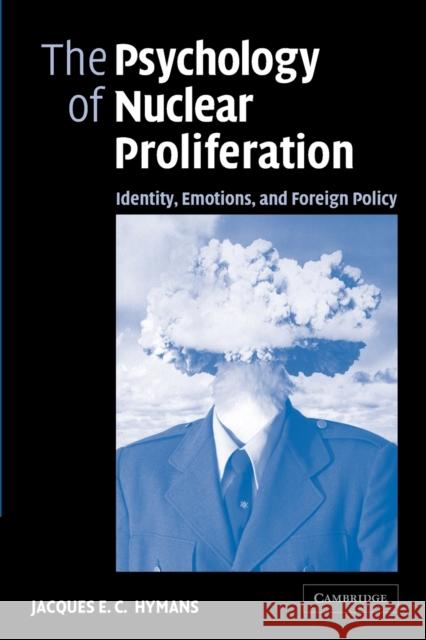 The Psychology of Nuclear Proliferation: Identity, Emotions and Foreign Policy