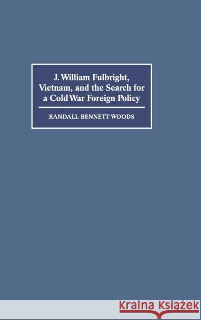 J. William Fulbright, Vietnam, and the Search for a Cold War Foreign Policy