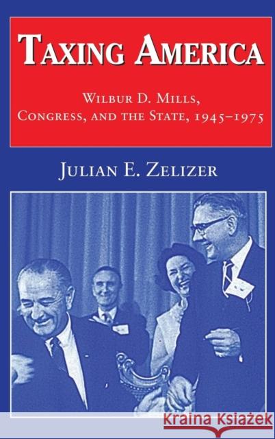 Taxing America: Wilbur D. Mills, Congress, and the State, 1945-1975