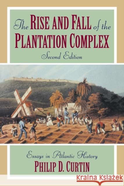 The Rise and Fall of the Plantation Complex: Essays in Atlantic History