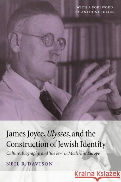 James Joyce, Ulysses, and the Construction of Jewish Identity: Culture, Biography, and 'The Jew' in Modernist Europe
