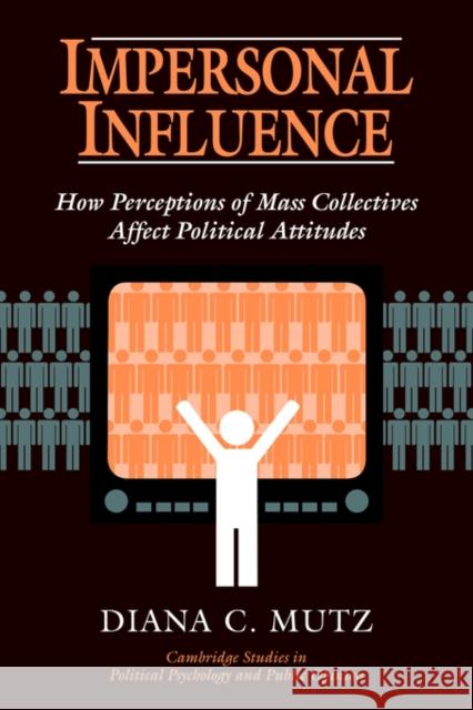 Impersonal Influence: How Perceptions of Mass Collectives Affect Political Attitudes