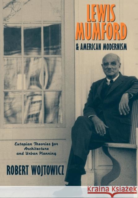 Lewis Mumford and American Modernism: Eutopian Theories for Architecture and Urban Planning