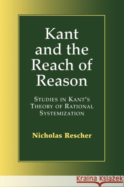 Kant and the Reach of Reason: Studies in Kant's Theory of Rational Systematization