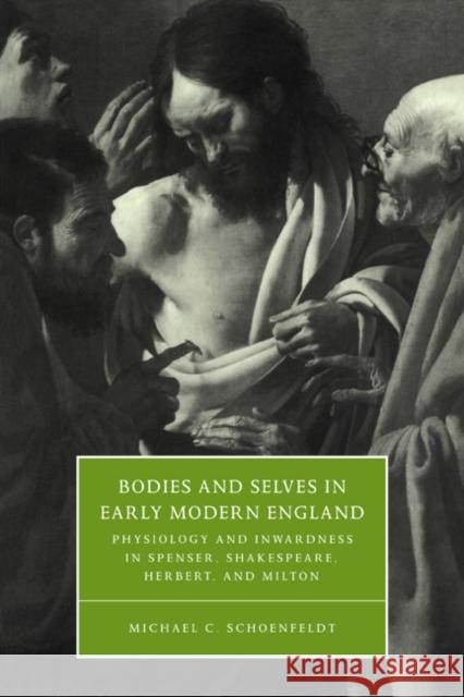 Bodies and Selves in Early Modern England: Physiology and Inwardness in Spenser, Shakespeare, Herbert, and Milton