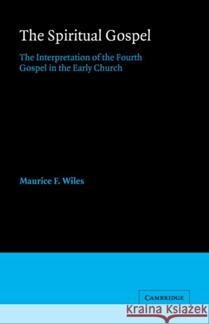 The Spiritual Gospel: The Interpretation of the Fourth Gospel in the Early Church