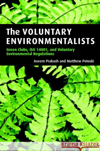 The Voluntary Environmentalists: Green Clubs, ISO 14001, and Voluntary Environmental Regulations