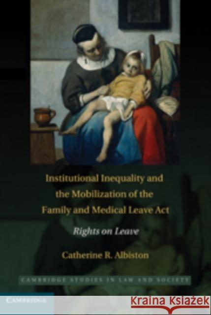 Institutional Inequality and the Mobilization of the Family and Medical Leave ACT: Rights on Leave