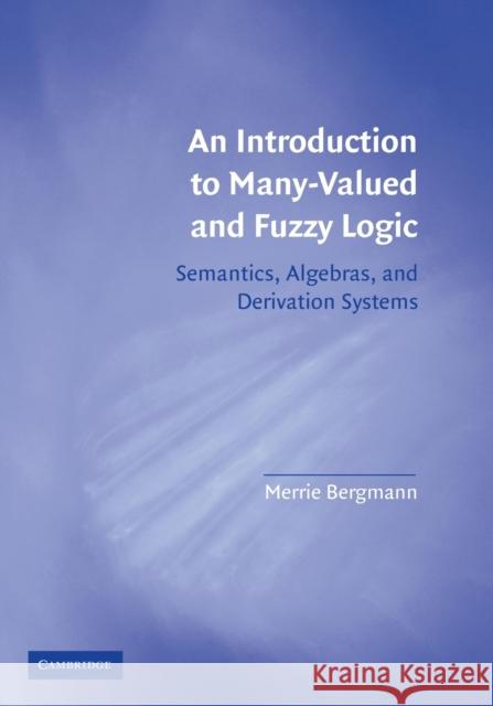 An Introduction to Many-Valued and Fuzzy Logic: Semantics, Algebras, and Derivation Systems