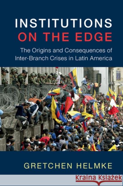 Institutions on the Edge: The Origins and Consequences of Inter-Branch Crises in Latin America