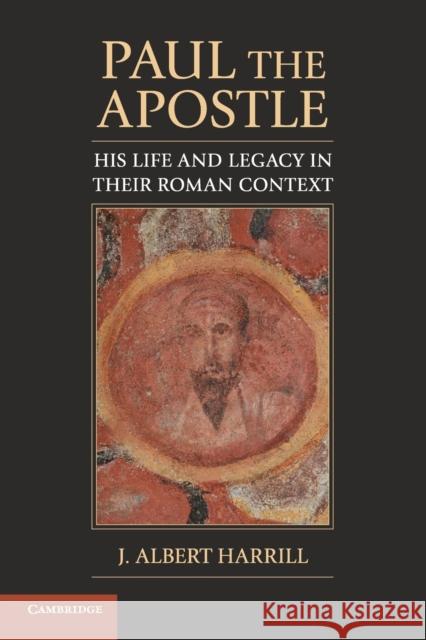 Paul the Apostle: His Life and Legacy in Their Roman Context