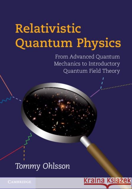 Relativistic Quantum Physics: From Advanced Quantum Mechanics to Introductory Quantum Field Theory
