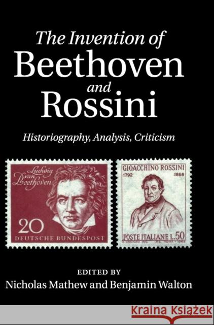 The Invention of Beethoven and Rossini: Historiography, Analysis, Criticism