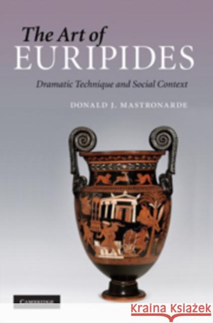 The Art of Euripides: Dramatic Technique and Social Context