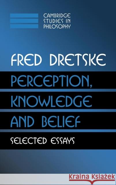 Perception, Knowledge and Belief: Selected Essays