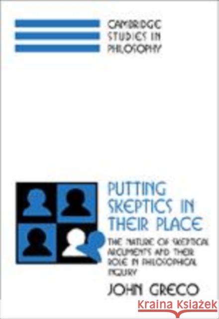 Putting Skeptics in Their Place: The Nature of Skeptical Arguments and Their Role in Philosophical Inquiry