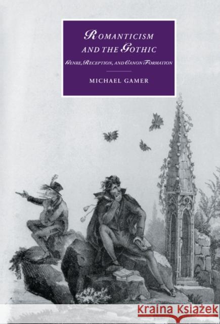 Romanticism and the Gothic: Genre, Reception, and Canon Formation