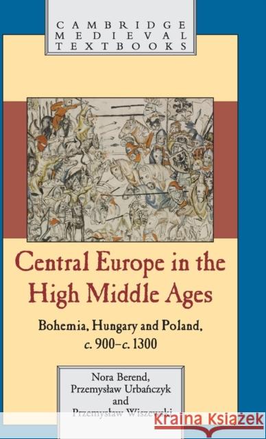 Central Europe in the High Middle Ages: Bohemia, Hungary and Poland, C.900-C.1300