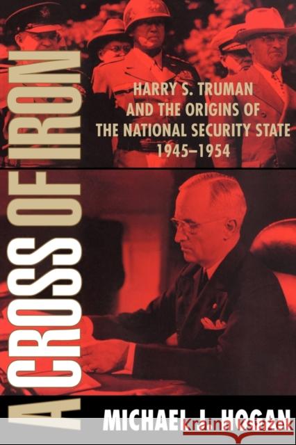 A Cross of Iron: Harry S. Truman and the Origins of the National Security State, 1945-1954