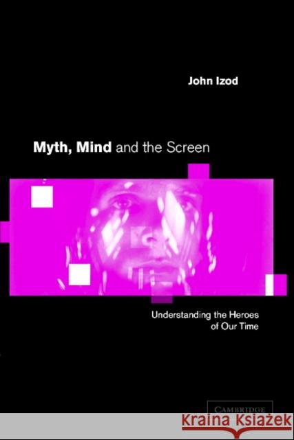 Myth, Mind and the Screen: Understanding the Heroes of Our Time