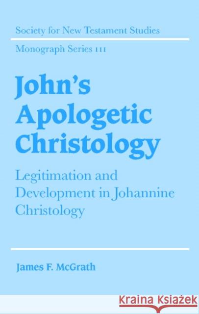 John's Apologetic Christology: Legitimation and Development in Johannine Christology