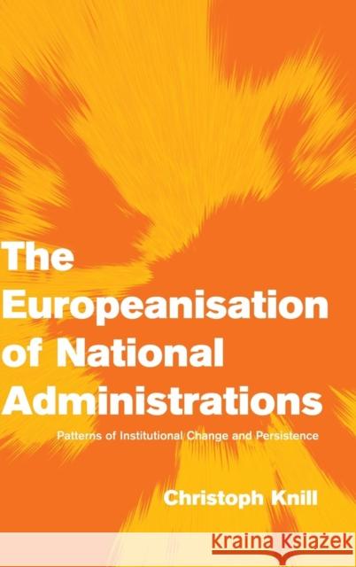 The Europeanisation of National Administrations: Patterns of Institutional Change and Persistence