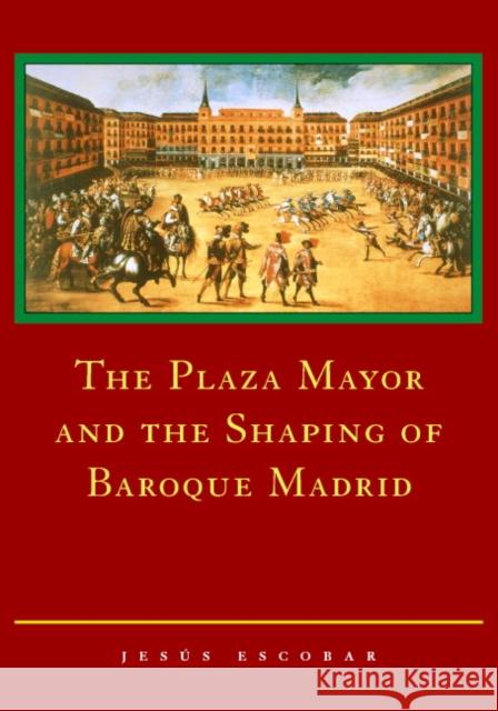 The Plaza Mayor and the Shaping of Baroque Madrid