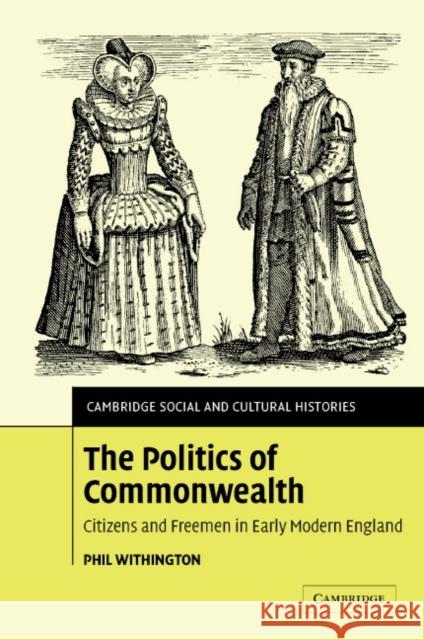 The Politics of Commonwealth: Citizens and Freemen in Early Modern England