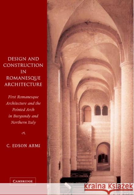 Design and Construction in Romanesque Architecture: First Romanesque Architecture and the Pointed Arch in Burgundy and Northern Italy