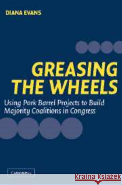 Greasing the Wheels: Using Pork Barrel Projects to Build Majority Coalitions in Congress