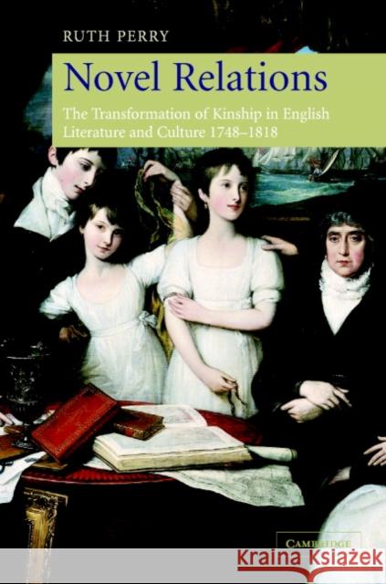 Novel Relations: The Transformation of Kinship in English Literature and Culture, 1748-1818