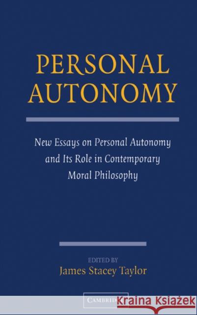 Personal Autonomy: New Essays on Personal Autonomy and Its Role in Contemporary Moral Philosophy