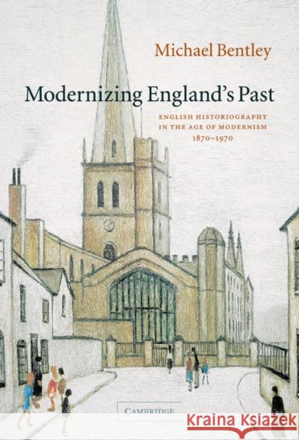 Modernizing England's Past: English Historiography in the Age of Modernism, 1870–1970