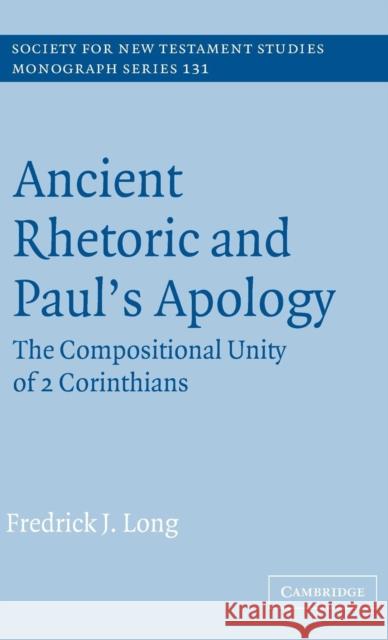 Ancient Rhetoric and Paul's Apology: The Compositional Unity of 2 Corinthians