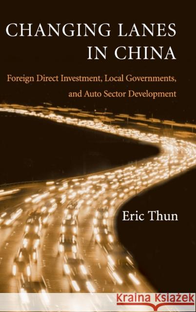 Changing Lanes in China: Foreign Direct Investment, Local Governments, and Auto Sector Development