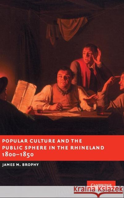 Popular Culture and the Public Sphere in the Rhineland, 1800-1850