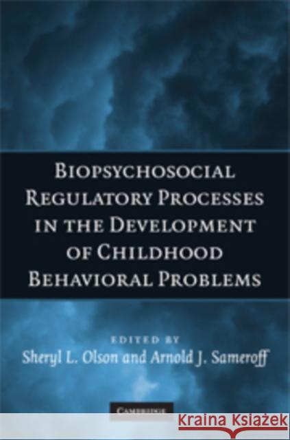 Biopsychosocial Regulatory Processes in the Development of Childhood Behavioral Problems