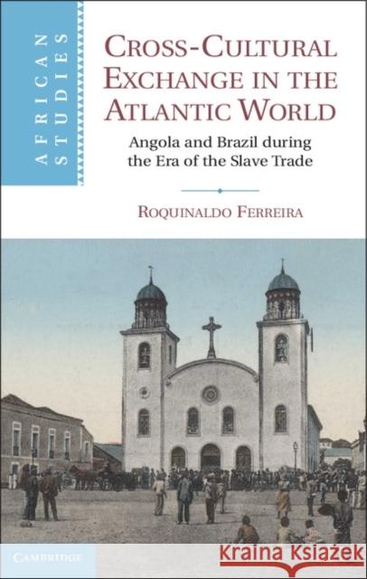 Cross-Cultural Exchange in the Atlantic World: Angola and Brazil During the Era of the Slave Trade