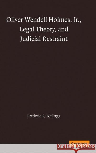 Oliver Wendell Holmes, Jr., Legal Theory, and Judicial Restraint