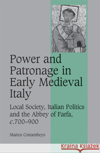 Power and Patronage in Early Medieval Italy: Local Society, Italian Politics and the Abbey of Farfa, C.700 900