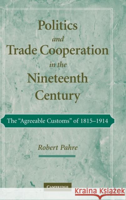 Politics and Trade Cooperation in the Nineteenth Century: The 'Agreeable Customs' of 1815-1914