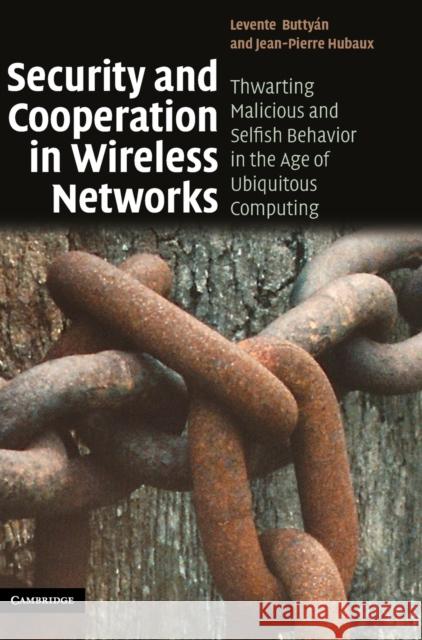 Security and Cooperation in Wireless Networks: Thwarting Malicious and Selfish Behavior in the Age of Ubiquitous Computing