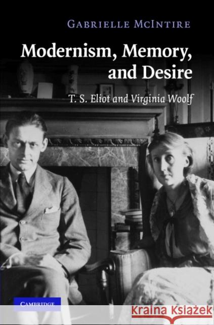 Modernism, Memory, and Desire: T. S. Eliot and Virginia Woolf