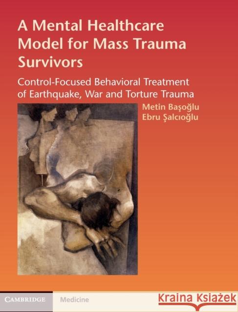 A Mental Healthcare Model for Mass Trauma Survivors: Control-Focused Behavioral Treatment of Earthquake, War and Torture Trauma