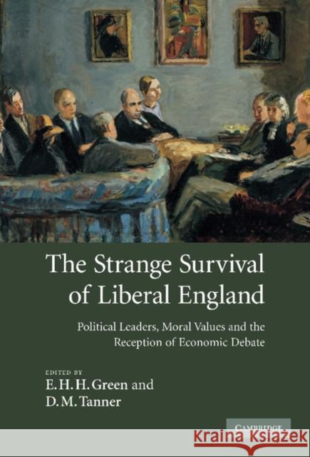 The Strange Survival of Liberal England: Political Leaders, Moral Values and the Reception of Economic Debate