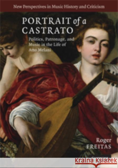 Portrait of a Castrato: Politics, Patronage, and Music in the Life of Atto Melani